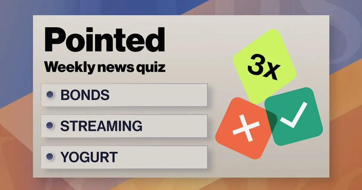 Pointed News Quiz: Bonds, Streaming, Yogurt